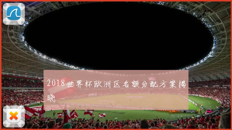 2018世界杯欧洲区名额分配方案揭晓