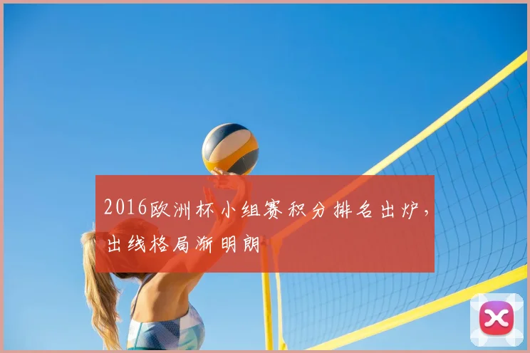 2016欧洲杯小组赛积分排名出炉，出线格局渐明朗