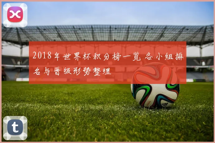 2018年世界杯积分榜一览 各小组排名与晋级形势整理