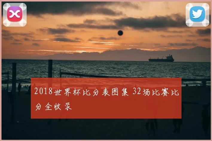 2018世界杯比分表图集 32场比赛比分全收录